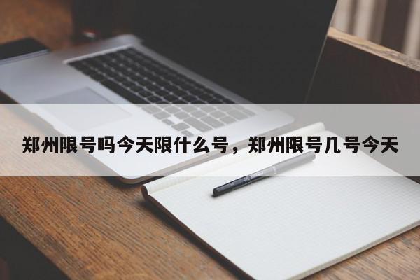 郑州限号吗今天限什么号，郑州限号几号今天-第1张图片-我家生活百科