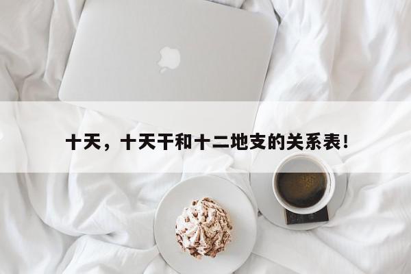 十天，十天干和十二地支的关系表！-第1张图片-我家生活百科