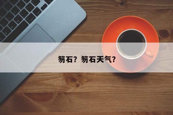 笏石？笏石天气？-第1张图片-我家生活百科