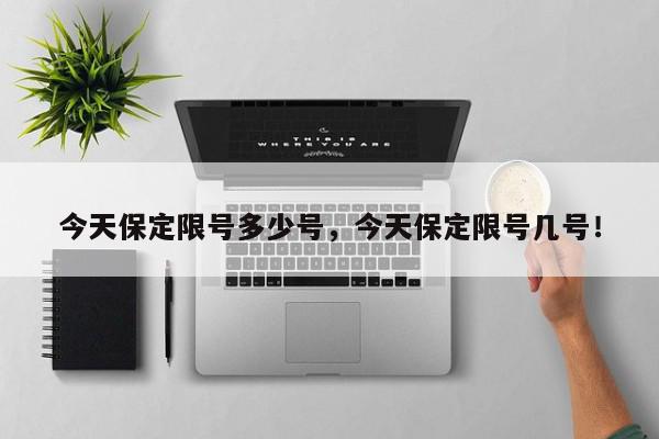 今天保定限号多少号,今天保定限号几号!-第1张图片-我家生活百科 今天保定限号多少号,今天保定限号几号!-第1张图片-我家生活百科