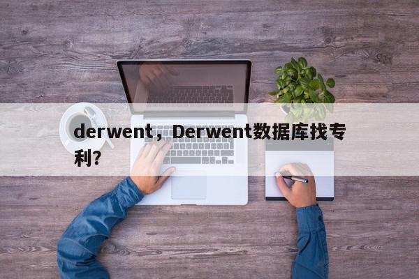 derwent,Derwent数据库找专利?-第1张图片-我家生活百科 derwent,Derwent数据库找专利?-第1张图片-我家生活百科