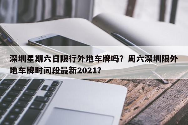 深圳星期六日限行外地车牌吗？周六深圳限外地车牌时间段最新2021？-第1张图片-我家生活百科