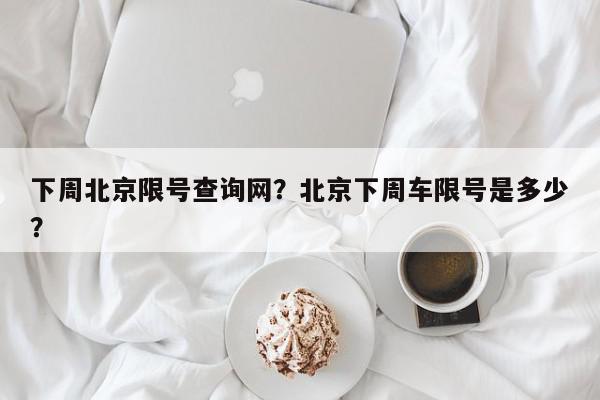 下周北京限号查询网?北京下周车限号是多少?-第1张图片-我家生活百科 下周北京限号查询网?北京下周车限号是多少?-第1张图片-我家生活百科