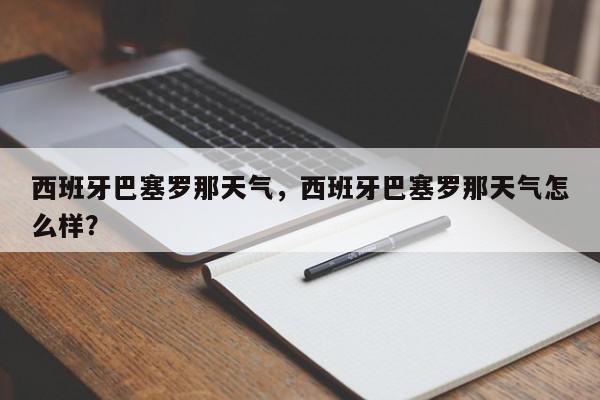 西班牙巴塞罗那天气，西班牙巴塞罗那天气怎么样？-第1张图片-我家生活百科