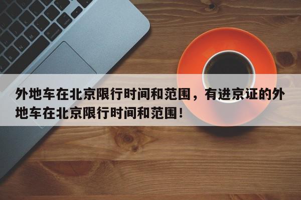 外地车在北京限行时间和范围,有进京证的外地车在北京限行时间和范围!-第1张图片-我家生活百科 外地车在北京限行时间和范围,有进京证的外地车在北京限行时间和范围!-第1张图片-我家生活百科