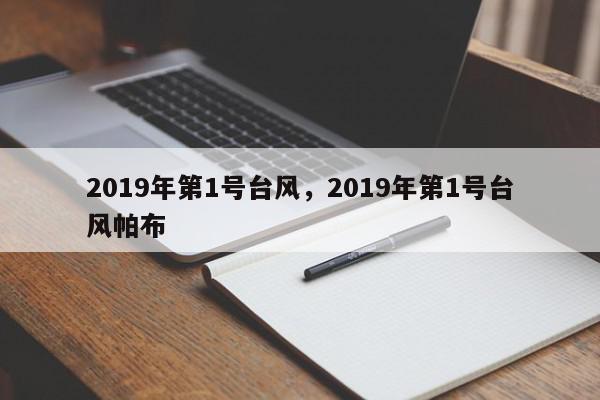2019年第1号台风，2019年第1号台风帕布-第1张图片-我家生活百科