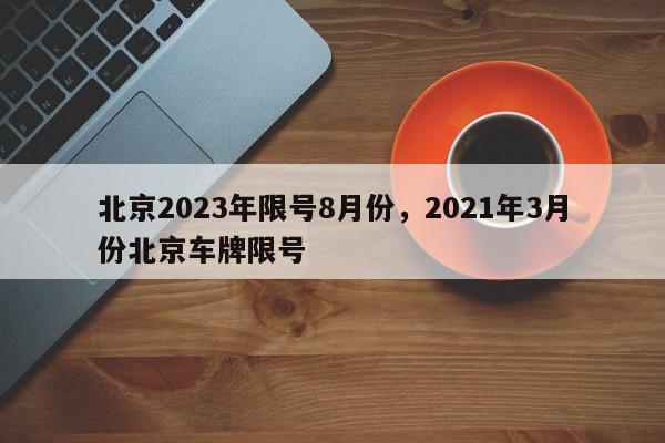 北京2023年限号8月份,2021年3月份北京车牌限号-第1张图片-我家生活百科 北京2023年限号8月份,2021年3月份北京车牌限号-第1张图片-我家生活百科