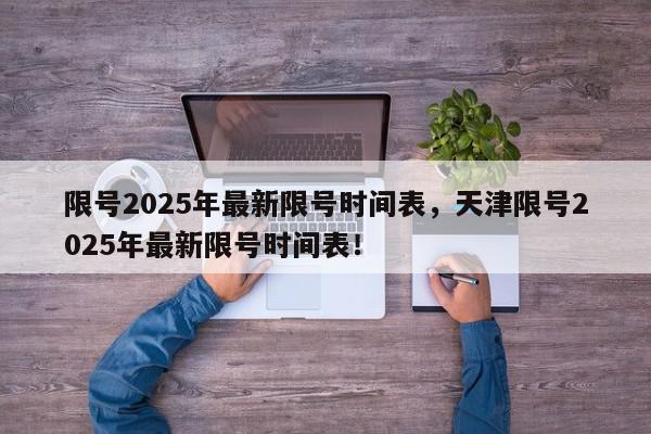 限号2025年最新限号时间表，天津限号2025年最新限号时间表！-第1张图片-我家生活百科