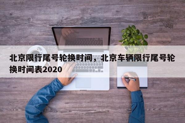 北京限行尾号轮换时间，北京车辆限行尾号轮换时间表2020-第1张图片-我家生活百科