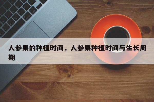 人参果的种植时间，人参果种植时间与生长周期-第1张图片-我家生活百科