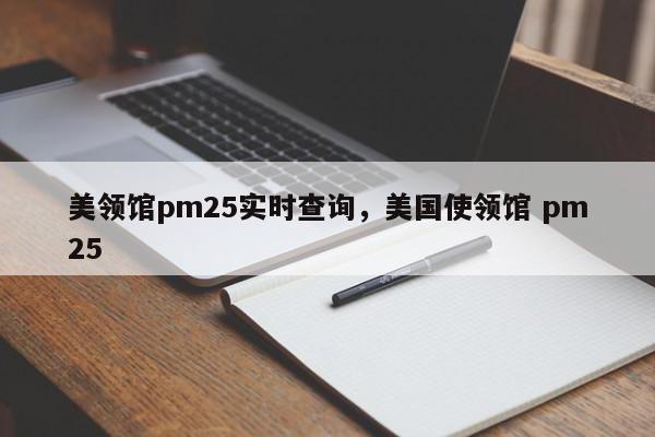 美领馆pm25实时查询，美国使领馆 pm25-第1张图片-我家生活百科