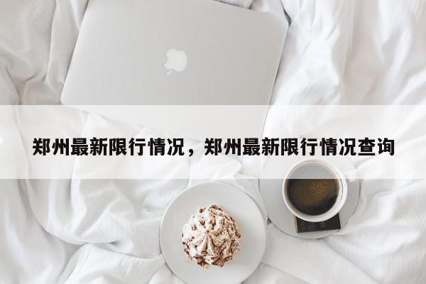 郑州最新限行情况，郑州最新限行情况查询-第1张图片-我家生活百科