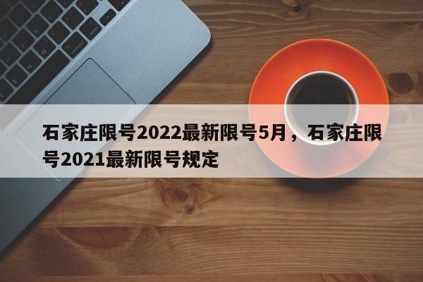石家庄限号2022最新限号5月，石家庄限号2021最新限号规定-第1张图片-我家生活百科