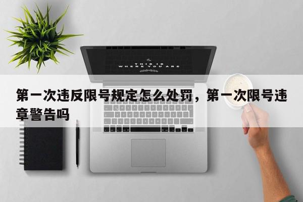 第一次违反限号规定怎么处罚，第一次限号违章警告吗-第1张图片-我家生活百科