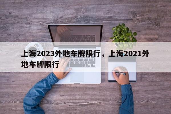 上海2023外地车牌限行，上海2021外地车牌限行-第1张图片-我家生活百科