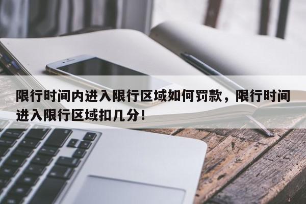 限行时间内进入限行区域如何罚款，限行时间进入限行区域扣几分！-第1张图片-我家生活百科