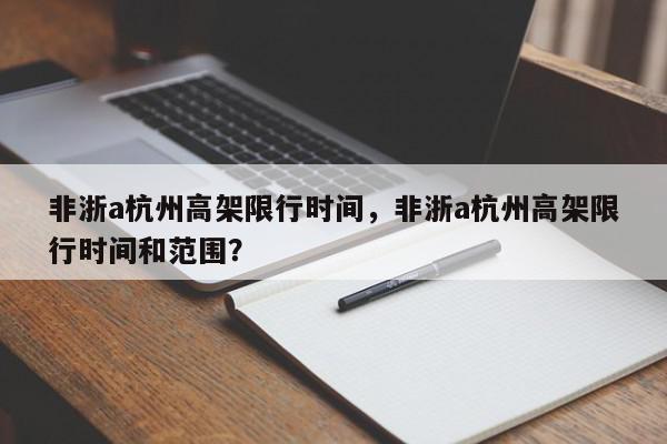 非浙a杭州高架限行时间，非浙a杭州高架限行时间和范围？-第1张图片-我家生活百科