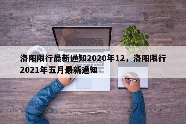 洛阳限行最新通知2020年12，洛阳限行2021年五月最新通知-第1张图片-我家生活百科