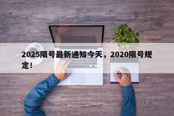 2025限号最新通知今天，2020限号规定！-第1张图片-我家生活百科