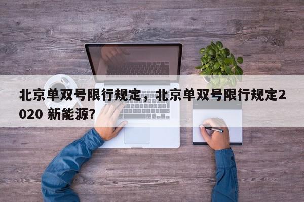 北京单双号限行规定，北京单双号限行规定2020 新能源？-第1张图片-我家生活百科
