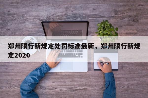 郑州限行新规定处罚标准最新，郑州限行新规定2020-第1张图片-我家生活百科
