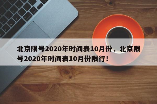北京限号2020年时间表10月份，北京限号2020年时间表10月份限行！-第1张图片-我家生活百科