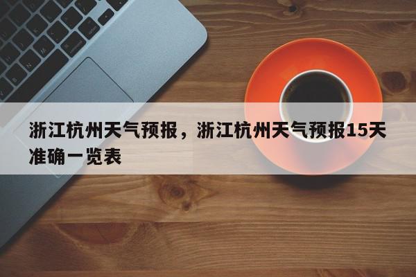 浙江杭州天气预报，浙江杭州天气预报15天准确一览表-第1张图片-我家生活百科