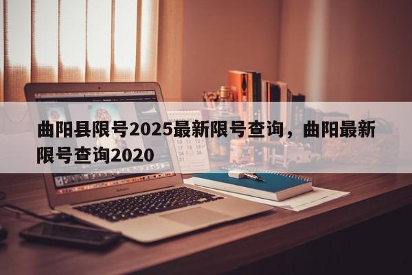 曲阳县限号2025最新限号查询，曲阳最新限号查询2020-第1张图片-我家生活百科