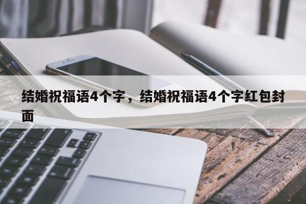 结婚祝福语4个字，结婚祝福语4个字红包封面-第1张图片-我家生活百科