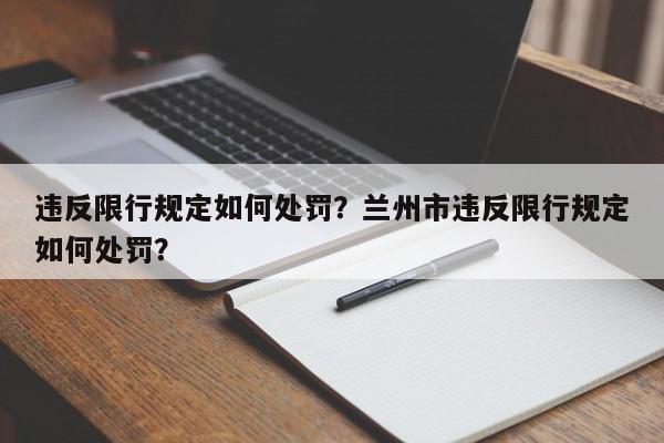 违反限行规定如何处罚？兰州市违反限行规定如何处罚？-第1张图片-我家生活百科
