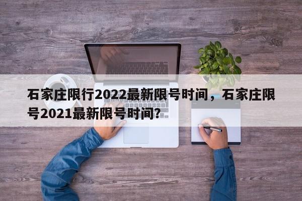 石家庄限行2022最新限号时间，石家庄限号2021最新限号时间？-第1张图片-我家生活百科