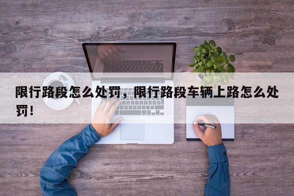 限行路段怎么处罚，限行路段车辆上路怎么处罚！-第1张图片-我家生活百科