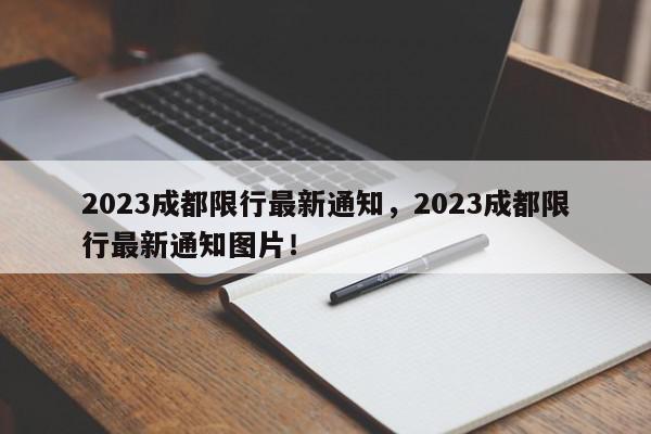 2023成都限行最新通知，2023成都限行最新通知图片！-第1张图片-我家生活百科