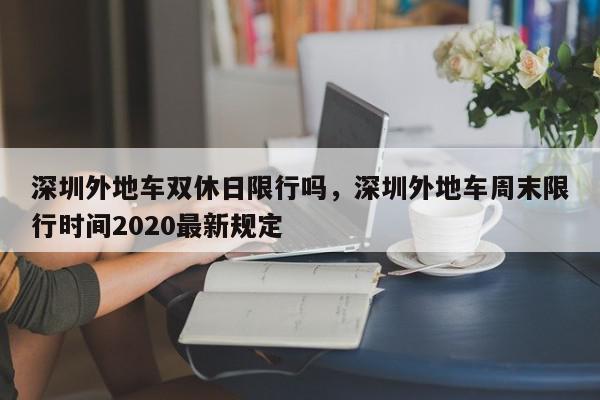 深圳外地车双休日限行吗，深圳外地车周末限行时间2020最新规定-第1张图片-我家生活百科