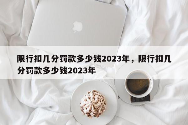 限行扣几分罚款多少钱2023年，限行扣几分罚款多少钱2023年-第1张图片-我家生活百科