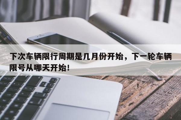 下次车辆限行周期是几月份开始，下一轮车辆限号从哪天开始！-第1张图片-我家生活百科