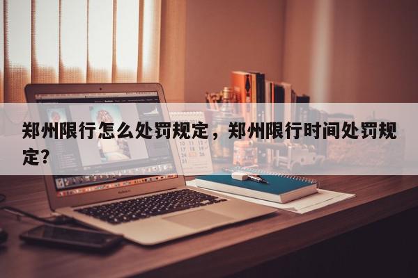 郑州限行怎么处罚规定,郑州限行时间处罚规定?-第1张图片-我家生活百科 郑州限行怎么处罚规定,郑州限行时间处罚规定?-第1张图片-我家生活百科