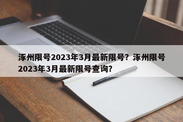 涿州限号2023年3月最新限号？涿州限号2023年3月最新限号查询？-第1张图片-我家生活百科