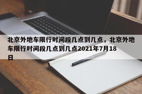 北京外地车限行时间段几点到几点,北京外地车限行时间段几点到几点2021年7月18日-第1张图片-我家生活百科 北京外地车限行时间段几点到几点,北京外地车限行时间段几点到几点2021年7月18日-第1张图片-我家生活百科