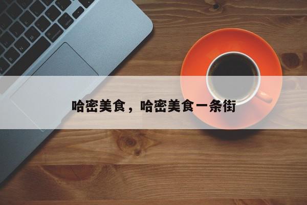 哈密美食，哈密美食一条街-第1张图片-我家生活百科