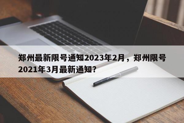郑州最新限号通知2023年2月，郑州限号2021年3月最新通知？-第1张图片-我家生活百科