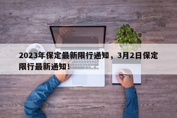2023年保定最新限行通知，3月2日保定限行最新通知！-第1张图片-我家生活百科