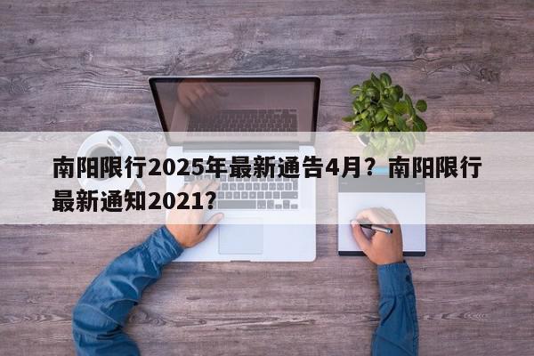 南阳限行2025年最新通告4月？南阳限行最新通知2021？-第1张图片-我家生活百科