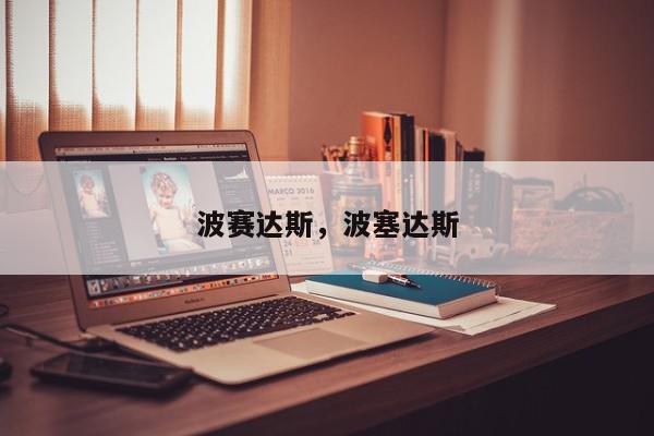 波赛达斯，波塞达斯-第1张图片-我家生活百科