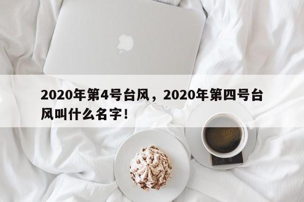 2020年第4号台风，2020年第四号台风叫什么名字！-第1张图片-我家生活百科