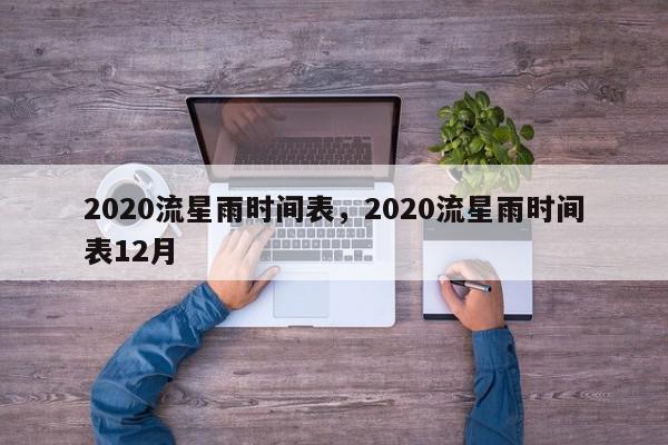 2020流星雨时间表，2020流星雨时间表12月-第1张图片-我家生活百科