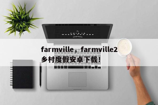 farmville，farmville2乡村度假安卓下载！-第1张图片-我家生活百科
