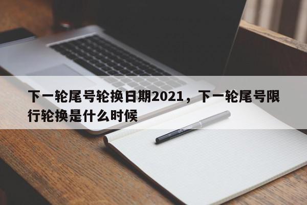 下一轮尾号轮换日期2021，下一轮尾号限行轮换是什么时候-第1张图片-我家生活百科