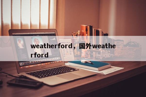 weatherford，国外weatherford-第1张图片-我家生活百科