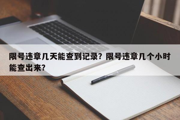 限号违章几天能查到记录？限号违章几个小时能查出来？-第1张图片-我家生活百科